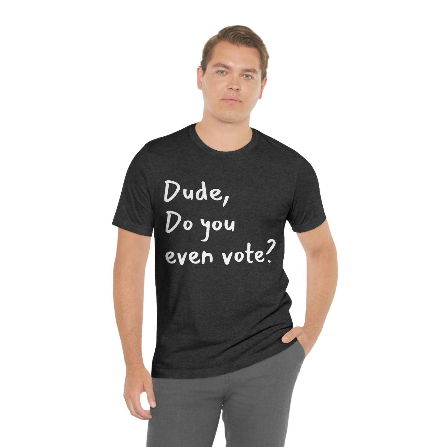 Dude, Do you even vote? Unisex Political T-Shirt