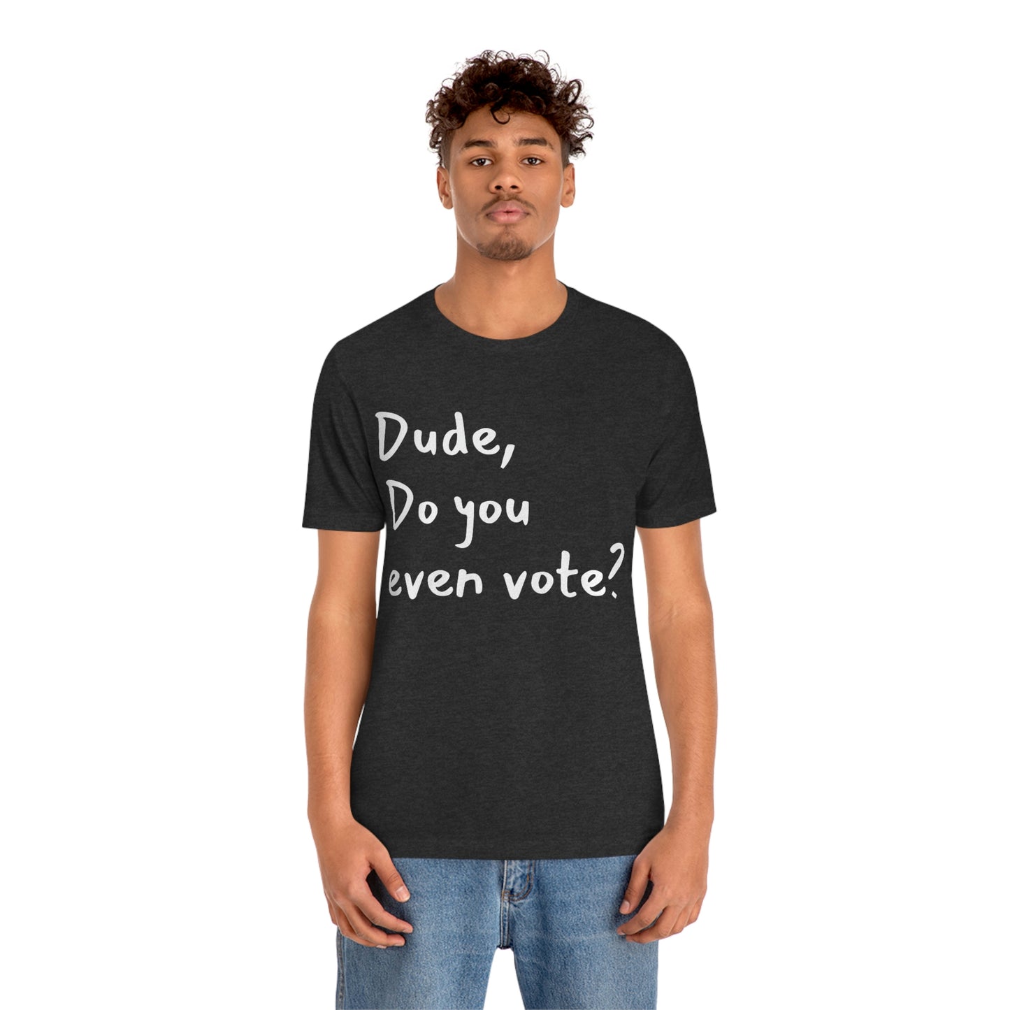 Dude, Do you even vote? Unisex Political T-Shirt