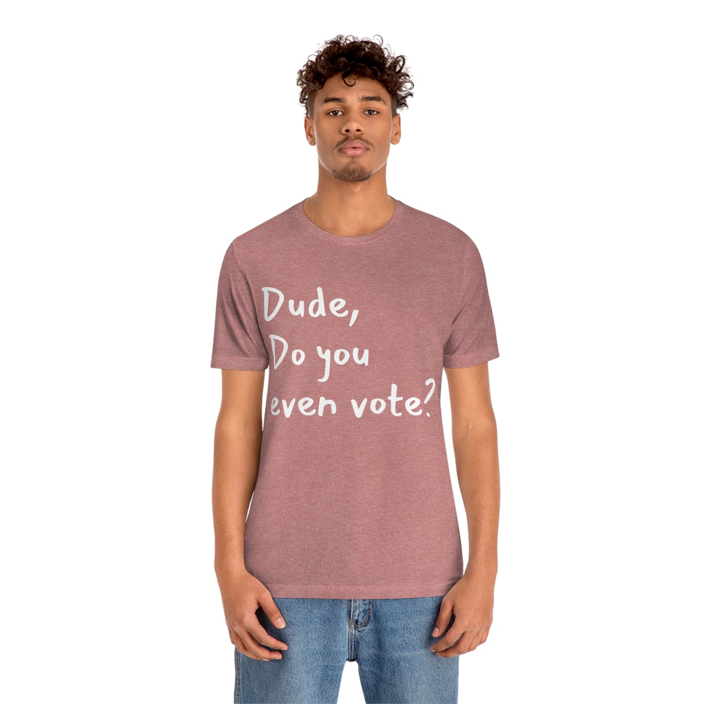 Dude, Do you even vote? Unisex Political T-Shirt