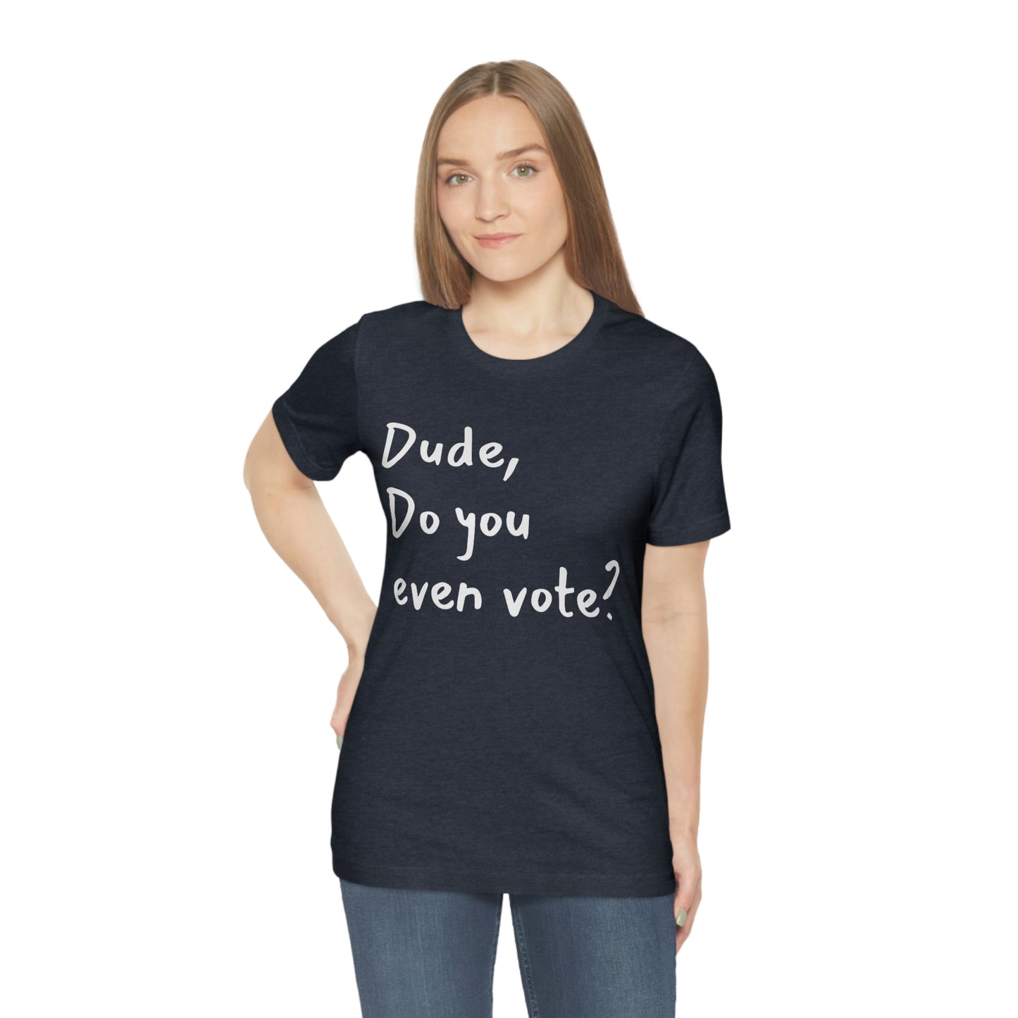 Dude, Do you even vote? Unisex Political T-Shirt