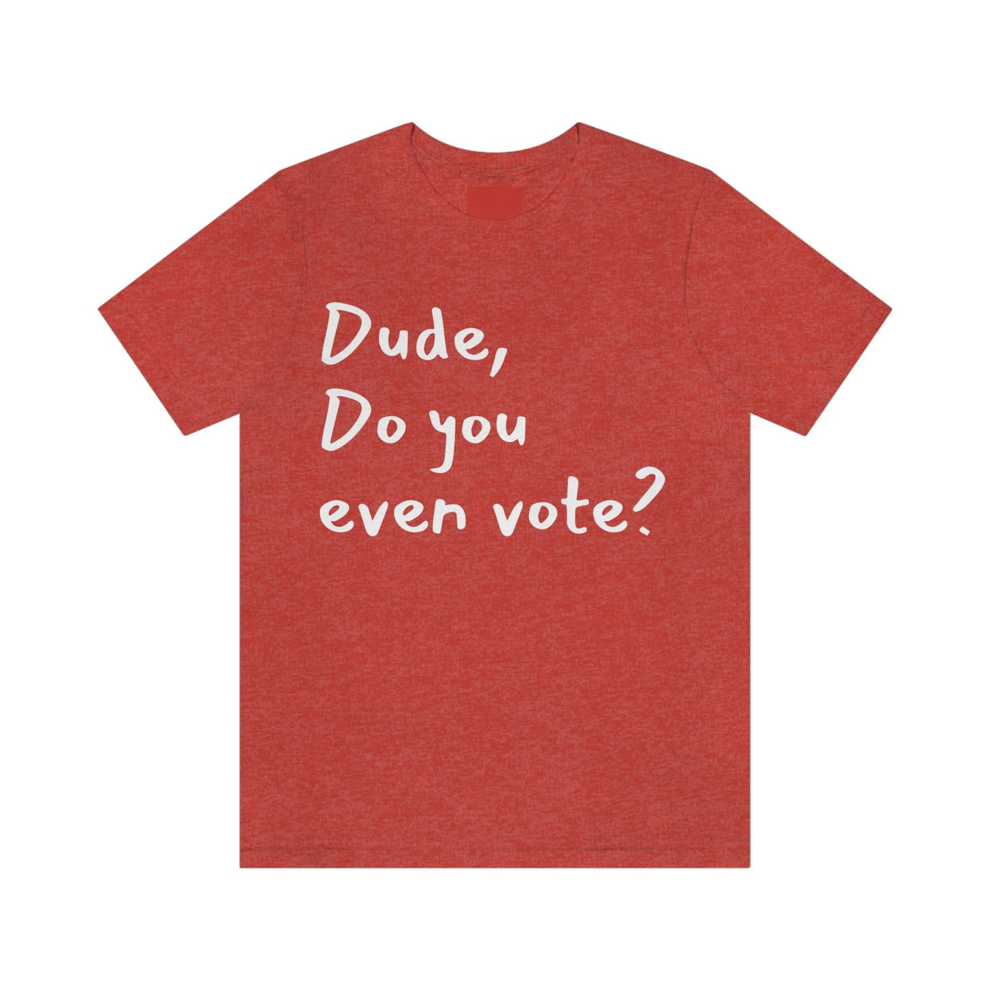 Dude, Do you even vote? Unisex Political T-Shirt