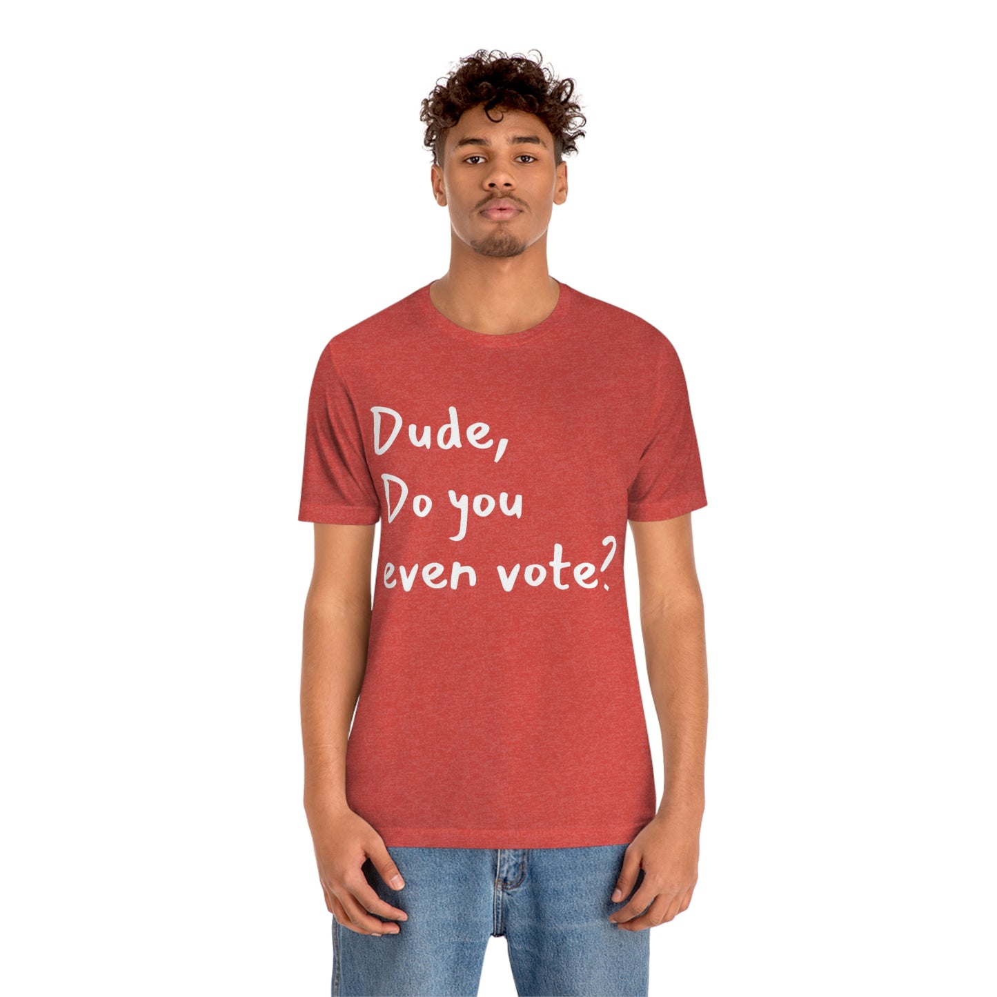 Dude, Do you even vote? Unisex Political T-Shirt