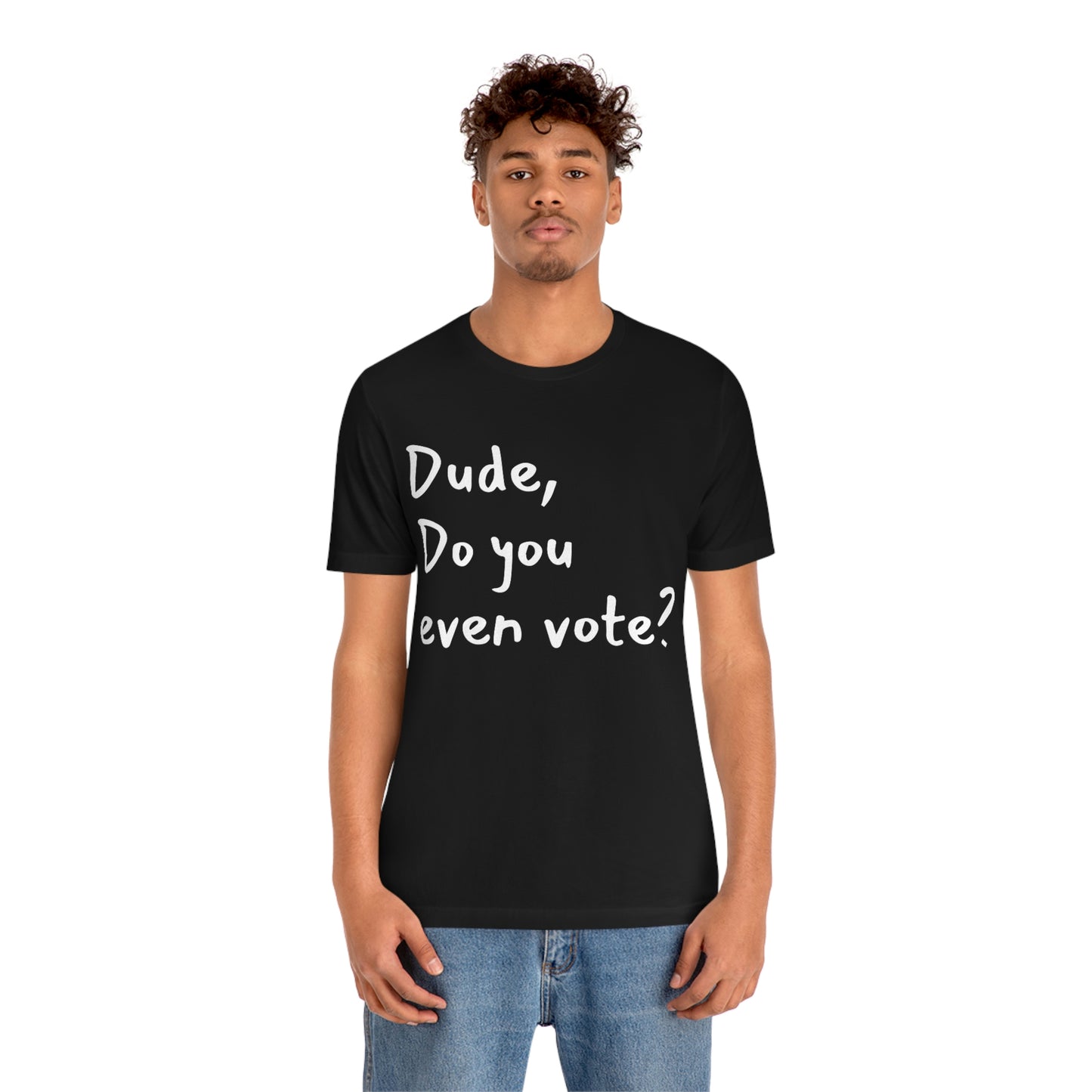 Dude, Do you even vote? Unisex Political T-Shirt