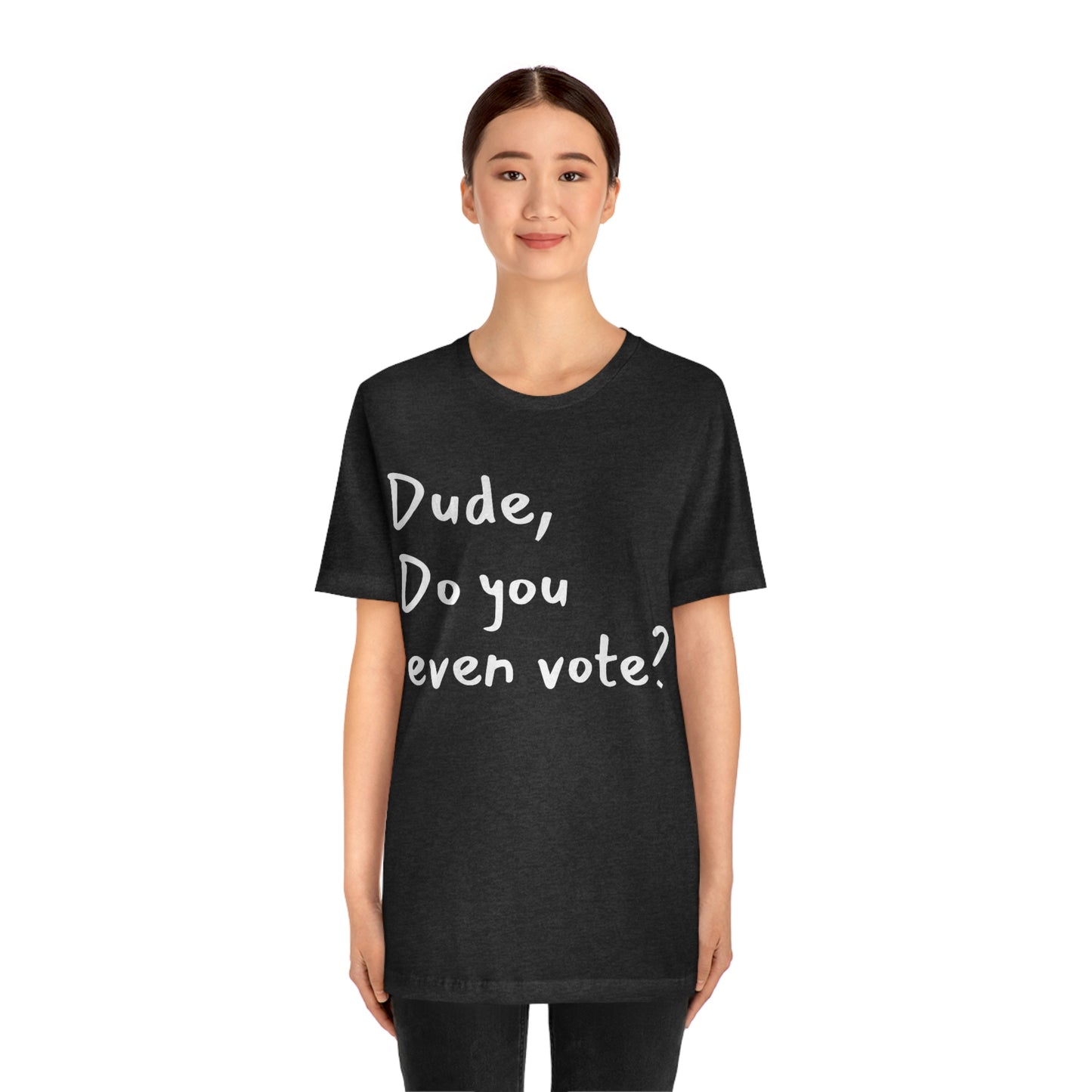 Dude, Do you even vote? Unisex Political T-Shirt